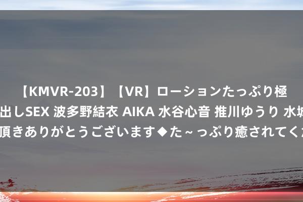 【KMVR-203】【VR】ローションたっぷり極上5人ソープ嬢と中出しSEX 波多野結衣 AIKA 水谷心音 推川ゆうり 水城奈緒 ～本日は御指名頂きありがとうございます◆た～っぷり癒されてくださいね◆～ 前丈母娘指控马斯克“拘押”孩子 此前父子现身巴黎奥运开幕式